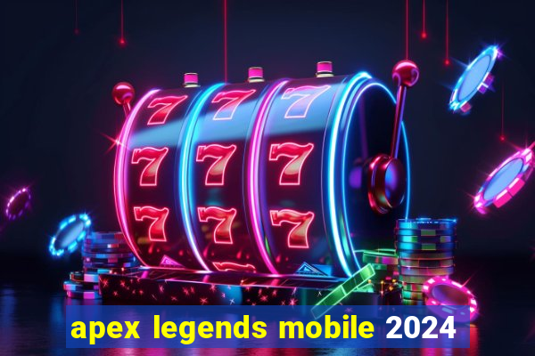 apex legends mobile 2024